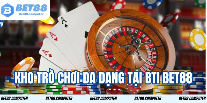 Bti Bet88 Và Những Lý Do Khiến Dân Chơi Không Thể Bỏ Lỡ 2 Trải nghiệm kho game phong phú hot nhất