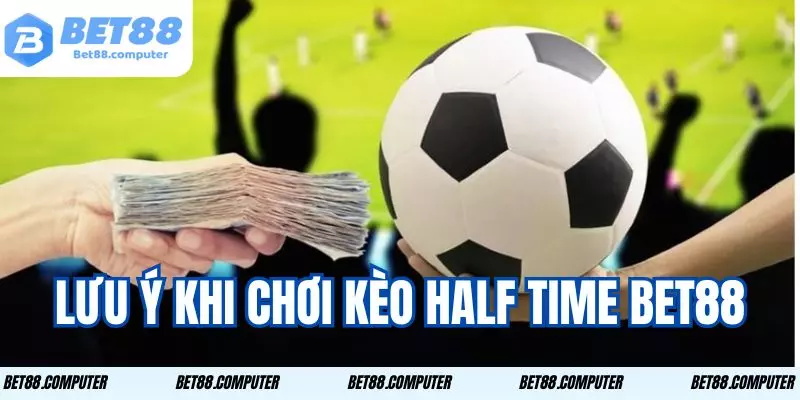 Kèo Half Time Bet88 - Chiến Lược Cược Thắng Lớn Đừng Bỏ Lỡ 3 Những yếu tố quan trọng mà bạn cần lưu ý khi cược kèo